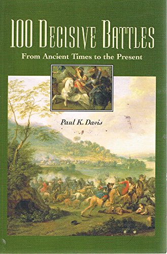 100 Decisive Battles: From Ancient Times to the Present - Paul K. Davis