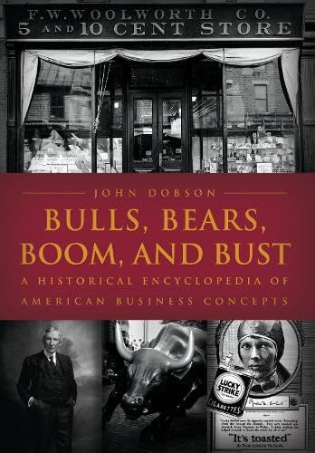 Bulls, Bears, Boom, and Bust: A Historical Encyclopedia of American Business Concepts (9781851095582) by John Dobson