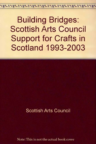 Stock image for Building Bridges: Scottish Arts Council Support for Crafts in Scotland 1993-2003 for sale by Anybook.com
