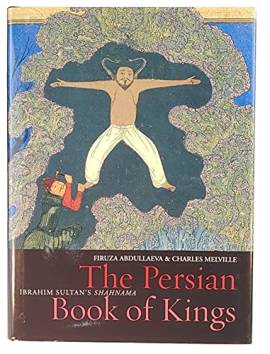 The Persian Book of Kings: Ibrahim Sultan's "Shahnama" (Treasures from the Bodleian Library) (9781851243464) by Abdullaeva, Firuza; Melville, Charles