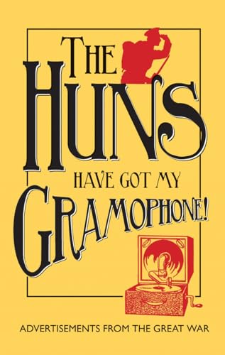 Beispielbild fr The Huns Have Got My Gramophone!: Advertisements from the Great War zum Verkauf von ThriftBooks-Dallas