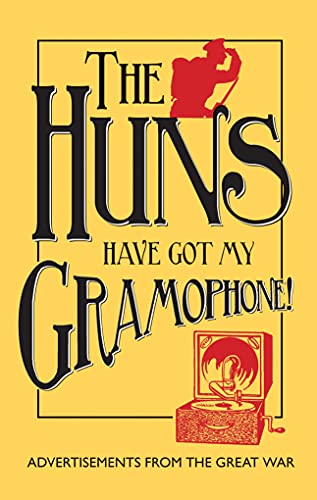 Stock image for The Huns Have Got My Gramophone!: Advertisements from the Great War for sale by Reuseabook