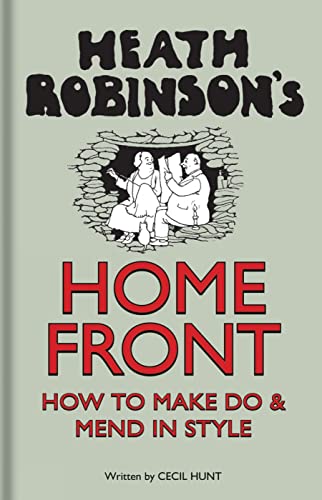 Beispielbild fr Heath Robinson's Home Front: How to Make Do and Mend in Style zum Verkauf von ThriftBooks-Atlanta