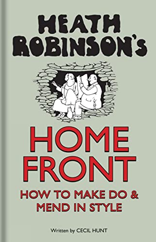 Stock image for Heath Robinson's Home Front : How to Make Do and Mend in Style for sale by Better World Books