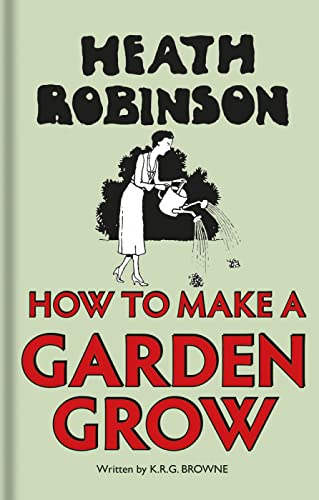 9781851244553: Heath Robinson: How to Make a Garden Grow