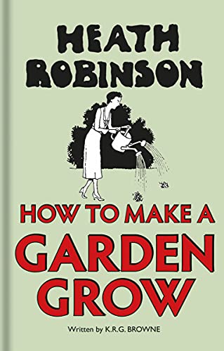 Stock image for Heath Robinson: How to Make a Garden Grow for sale by ThriftBooks-Atlanta