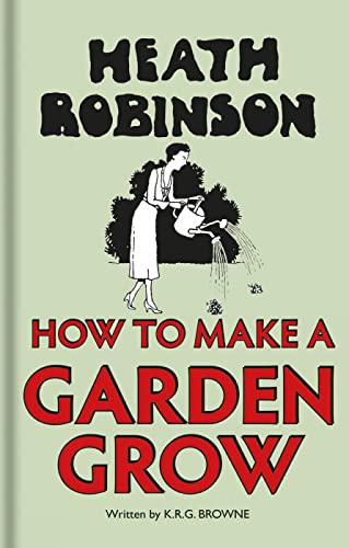 9781851244553: Heath Robinson:How to Make a Garden Grow