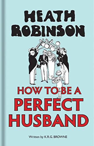 Imagen de archivo de Heath Robinson: How to be a Perfect Husband a la venta por Better World Books