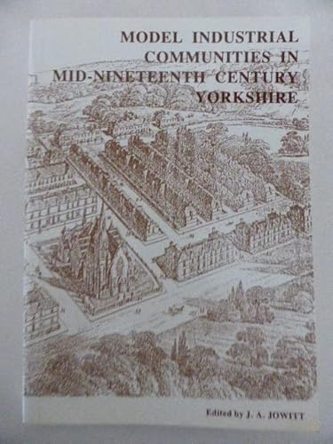 Beispielbild fr Model Industrial Communities in Mid-Nineteenth Century Yorkshire zum Verkauf von Anybook.com