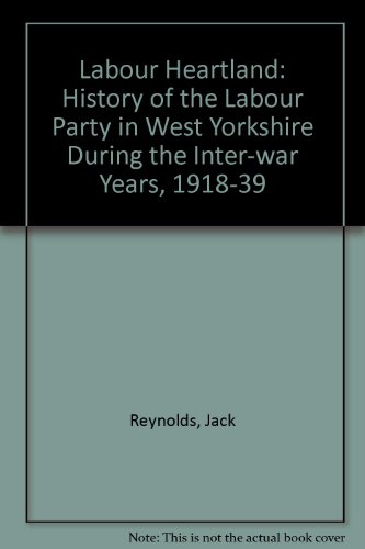 Labour Heartland: History of the Labour Party in West Yorkshire During the Inter-war Years, 1918-39 (9781851430277) by Jack Reynolds