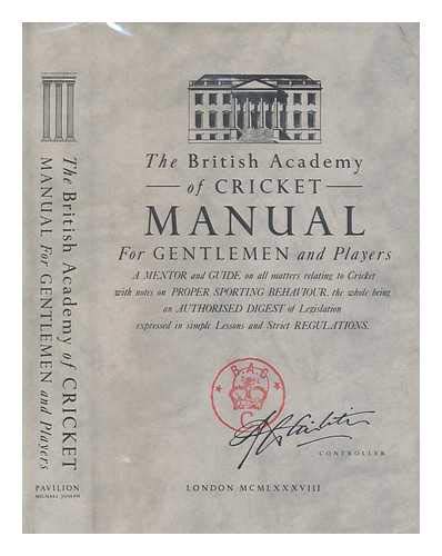 THE BRITISH ACADEMY OF Cricket MANUAL FOR GENTLEMEN AND PLAYERS, A MENTO GUIDE ON ALL THAT MATTER...