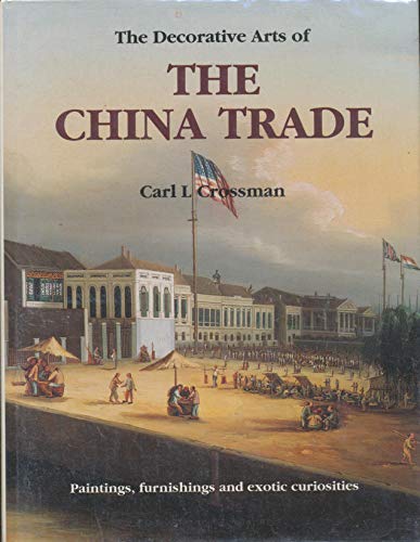 Stock image for The Decorative Arts of the China Trade: Paintings, Furnishings and Exotic Curiosities for sale by GF Books, Inc.