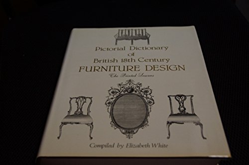 Pictorial Dictionary of British Eighteenth Century Furniture Design: The Printed Sources (9781851491056) by White, Elizabeth