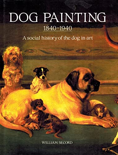 Stock image for Dog Painting 1840-1940: A Social History of the Dog in Art for sale by Signedbookman