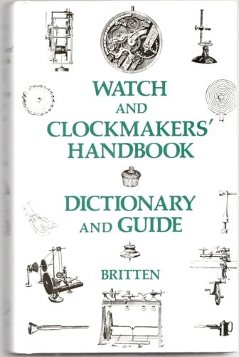 Beispielbild fr Watch and Clockmakers Handbook Dictionary and Guide Britten, F. J. zum Verkauf von online-buch-de