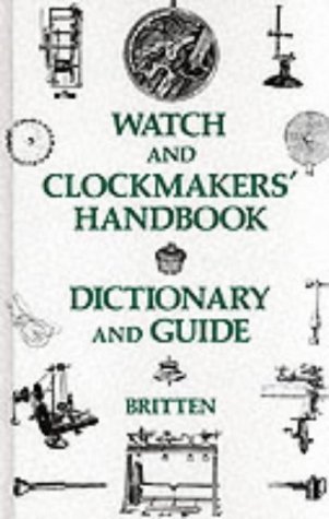 Imagen de archivo de The Watch and Clock Makers' Handbook, Dictionary and Guide a la venta por WorldofBooks