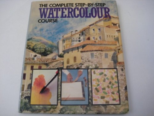 9781851522286: The Complete Step-by-step Watercolour Course