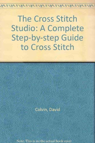The Cross Stitch Studio: A Complete Step-by-step Guide to Cross Stitch (9781851526505) by David Colvin