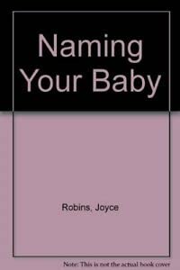 Naming Your Baby - Joyce Robins