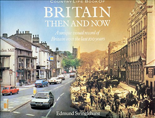 Britain Then and Now : A Unique Visual Record of Britain over the Last 100 Years - Swinglehurst, Edmund