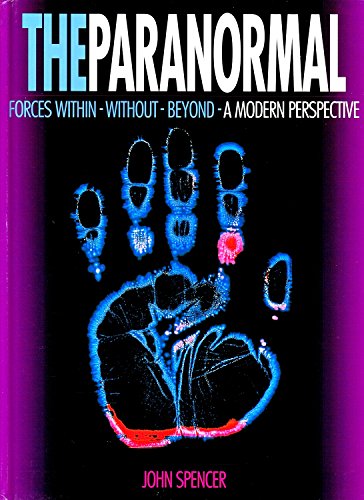 The Paranormal: Forces Within, Without Beyond - a Modern Perspective (9781851529988) by Spencer, John