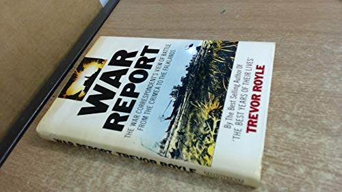 War Report: The War Correspondent's View of Battle from Crimea to the Falklands Royle, Trevor - Royle, Trevor