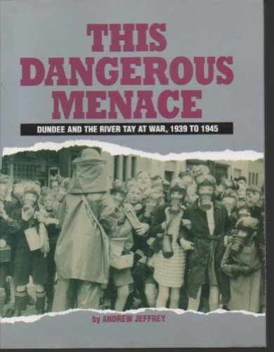 This Dangerous Menace: Dundee and the River Tay at War, 1939 to 1945 (9781851584925) by Jeffrey, Andrew