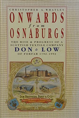 Beispielbild fr Onwards From Osnaburgs : The Rise & Progress Of A Scottish Textile Company Don & Low Of Forfar 1792-1992 zum Verkauf von WorldofBooks