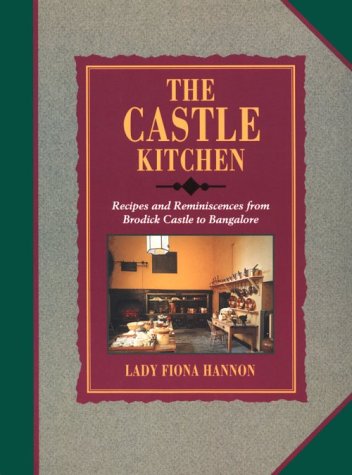 The Castle Kitchen: Recipes and Reminiscences from Brodick Castle to Bangalore - Hannon, Fiona