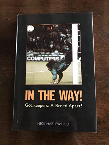 Imagen de archivo de In the Way!: Goalkeepers - A Breed Apart? a la venta por WorldofBooks