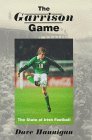 Stock image for The Garrison Game: The State of Irish Football for sale by WorldofBooks