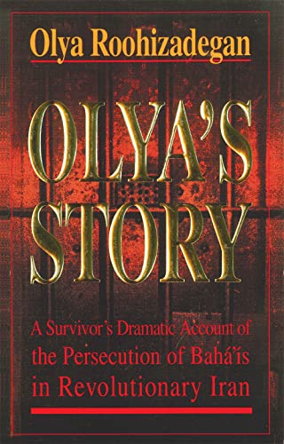 Olya's Story: A Survivor's Personal and Dramatic Account of the Persecution of Baha'is in Revolut...