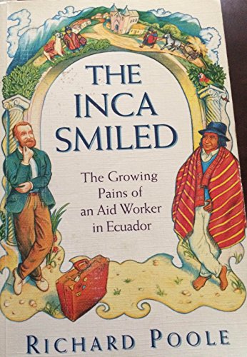 The Inca Smiled: The Growing Pains of and Aid Worker in Ecuador (9781851680788) by Poole, Richard