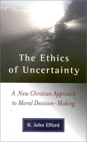 Imagen de archivo de Ethics of Uncertainty : A New Christian Approach to Moral Decision-Making a la venta por Oddball Books