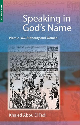 Speaking in God's Name: Islamic Law, Authority and Women (9781851682621) by El Fadl, Khaled Abou