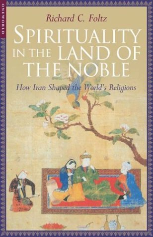 9781851683338: Spirituality in the Land of the Noble: How Iran Shaped the World's Religions