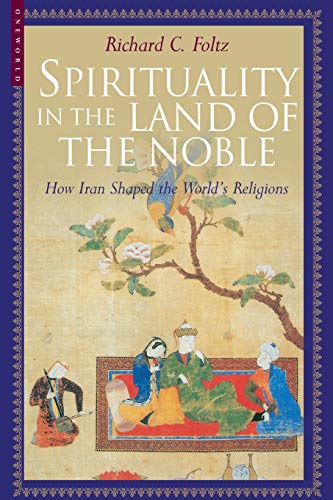 9781851683369: Spirituality in the Land of the Noble: How Iran Shaped the World's Religions