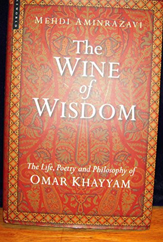 The Wine of Wisdom: The Life, Poetry and Philosophy of Omar Khayyam