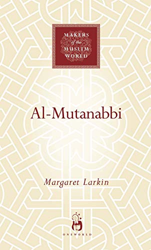 9781851684069: Al-Mutanabbi: The Poet of Sultans and Sufis (Makers of the Muslim World)
