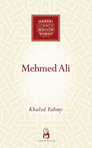 Mehmed Ali: From Ottoman Governor to Ruler of Egypt (Makers of the Muslim World) [Hardcover ] - Fahmy, Khaled