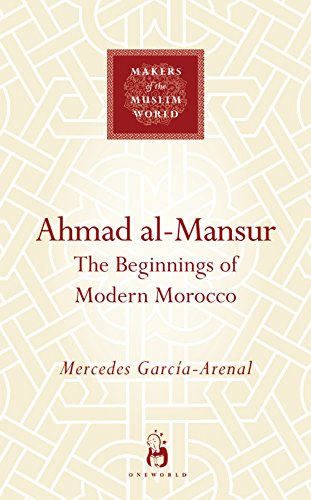 9781851686100: Ahmad al-Mansur: The Beginnings of Modern Morocco (Makers of the Muslim World)