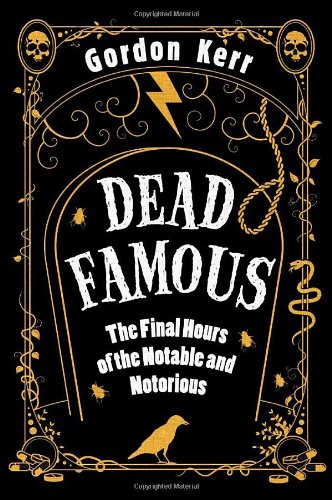 Beispielbild fr Dead Famous: The Final Hours of the Notable and Notorious zum Verkauf von WorldofBooks