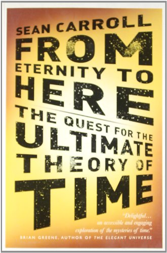 From Eternity to Here: The Quest For The Ultimate Theory Of Time - Carroll, Sean