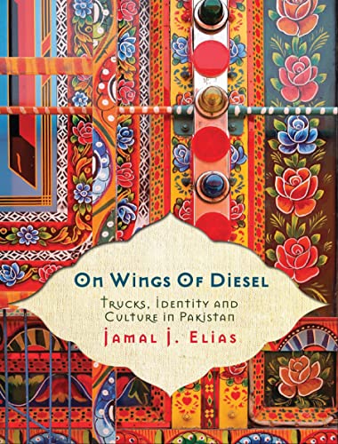 On Wings of Diesel: Trucks, Identity and Culture in Pakistan (9781851688111) by Elias, Jamal J.