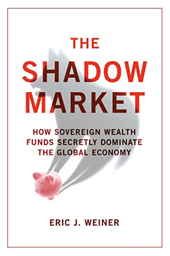 Beispielbild fr The Shadow Market: How Sovereign Wealth Funds Secretly Dominate the Global Economy zum Verkauf von AwesomeBooks