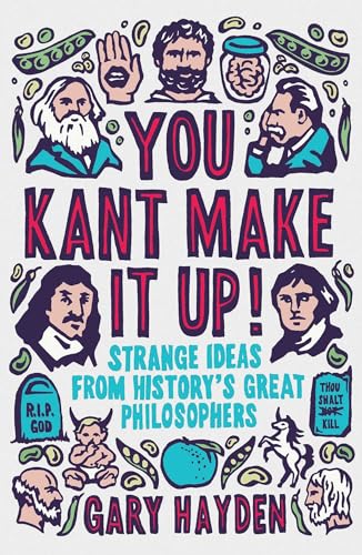 9781851688456: You Kant Make it Up!: Strange Ideas from History's Great Philosophers
