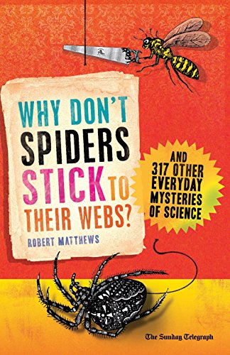 Stock image for Why Dont Spiders Stick to Their Webs?: And 317 Other Everyday Mysteries of Science for sale by Reuseabook