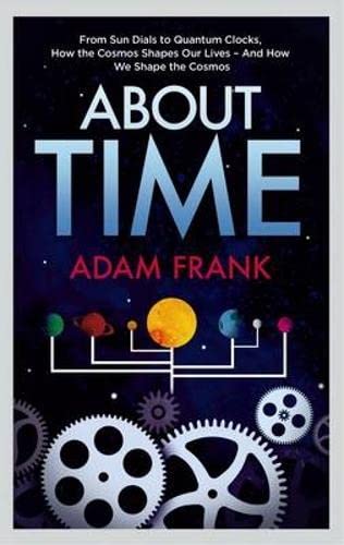 9781851689095: About Time: From Sun Dials to Quantum Clocks, How the Cosmos Shapes our Lives - And We Shape the Cosmos