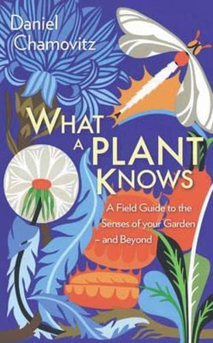 9781851689101: What a Plant Knows: A Field Guide to the Senses of Your Garden - and Beyond