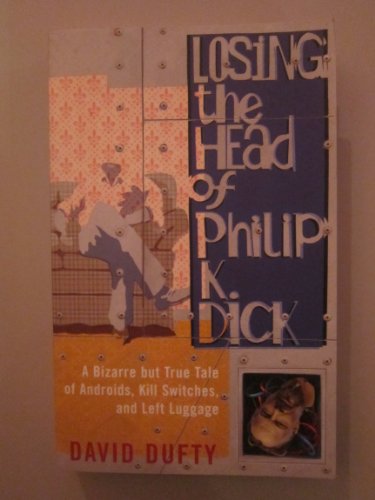 Beispielbild fr Losing the Head of Philip K. Dick: A Bizarre But True Tale of Androids, Kill Switches, and Left Luggage zum Verkauf von WeBuyBooks